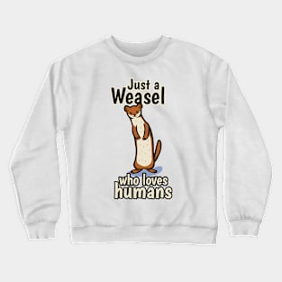 Just a Weasel who loves humans Crewneck Sweatshirt